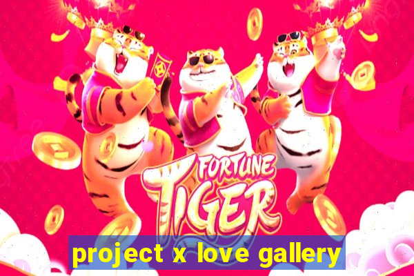 project x love gallery